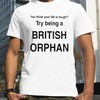 You Think Your Life Is Tough Try Being A British Orphan Shirt