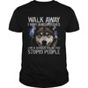 Wolf Walk Away I Have Anger Issues And A Serious Dislike for Stupid People Shirt