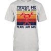 Trust Me Im A Pearl Jam Girl Vintage Shirt