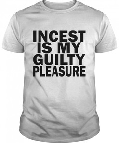 Incest Is My Guilty Pleasure Shirt