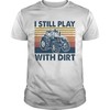 I Still Play Truck with Dirt Vintage Shirt