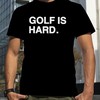 Golf Is Hard Shirt