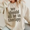 We Should All Be In Therapy ~ Unisex Mental Health Awareness Shirt Made in South Carolina