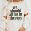 We Should All Be In Therapy ~ Unisex Mental Health Awareness Shirt Made in South Carolina