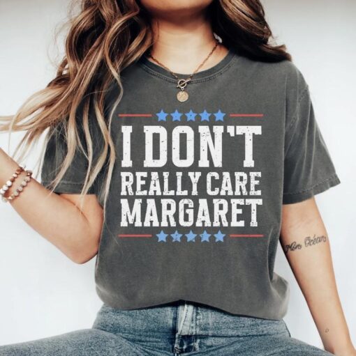 I Don't Really Care, Margaret - Bold Political T-Shirt for Trendy Republicans