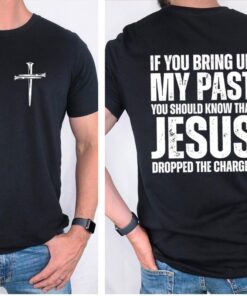 If You Bring Up My Past Jesus Dropped the Charges T-Shirt - Casual Cotton Tee for Unisex