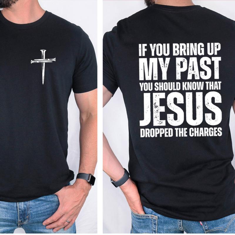 If You Bring Up My Past Jesus Dropped the Charges T-Shirt - Casual Cotton Tee for Unisex