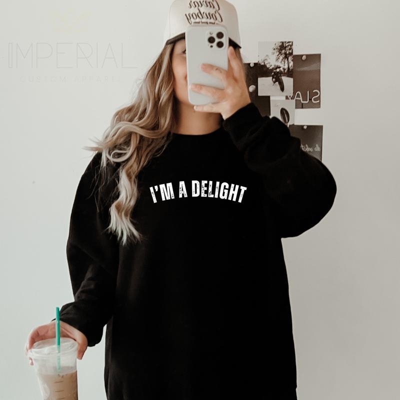 I'm a Delight Sweatshirt - Funny and Cute Gift for Wives, Girlfriends, and Best Friends