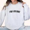 I'm a Delight Sweatshirt - Funny and Cute Gift for Wives, Girlfriends, and Best Friends