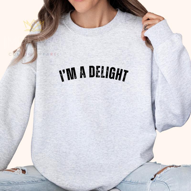 I'm a Delight Sweatshirt - Funny and Cute Gift for Wives, Girlfriends, and Best Friends