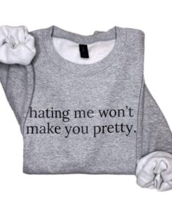 Hating Me Won’t Make You Pretty Sweatshirt – Empowering Relatable Quote Tee