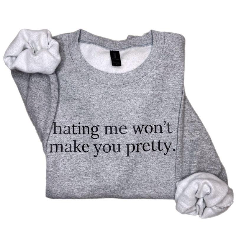 Hating Me Won’t Make You Pretty Sweatshirt – Empowering Relatable Quote Tee