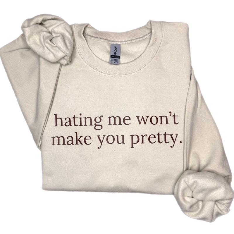 Hating Me Won’t Make You Pretty Sweatshirt – Empowering Relatable Quote Tee