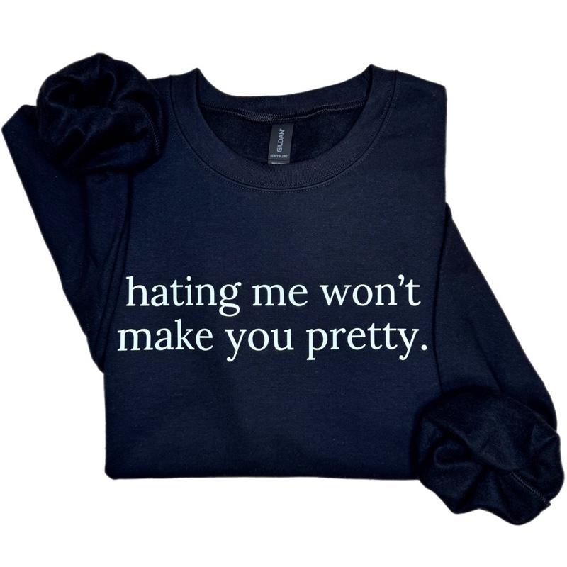Hating Me Won’t Make You Pretty Sweatshirt – Empowering Relatable Quote Tee