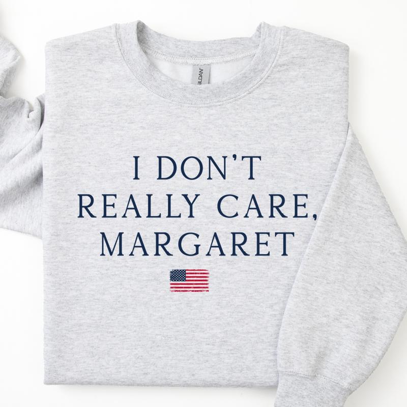 I Don't Really Care, Margaret Sweatshirt - Political Satire Unisex Crewneck