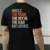 UNCLE. THE MAN. THE MYTH. THE BAD INFLUENCE. Funny Uncle T-Shirt